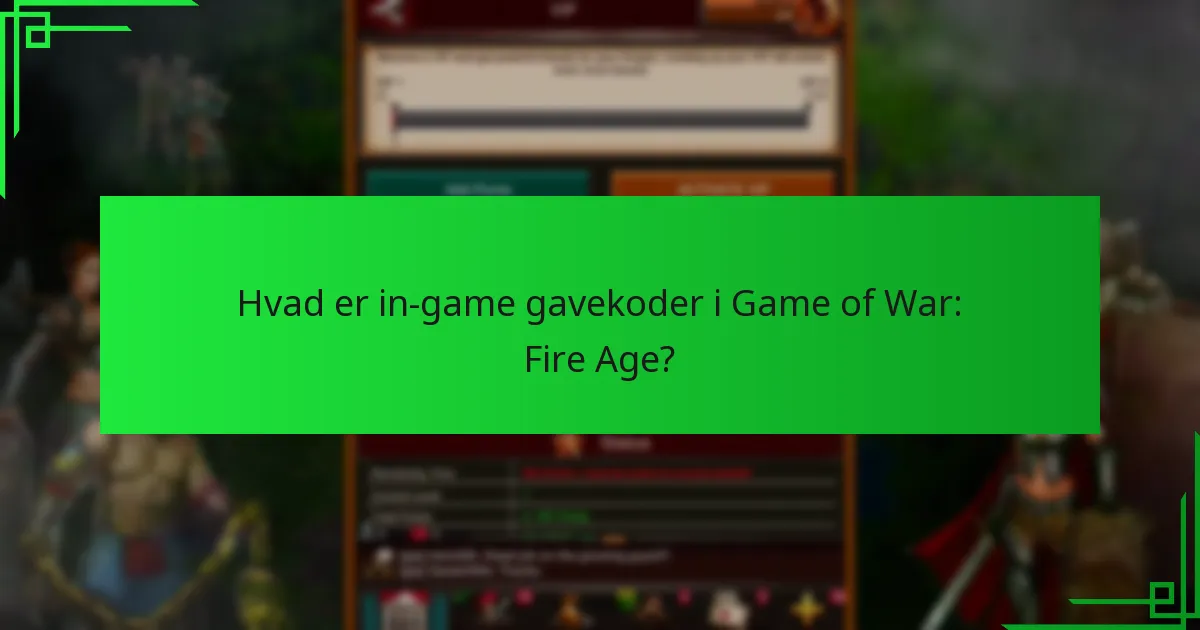Hvor kan jeg finde aktuelle gavekoder til Game of War: Fire Age?