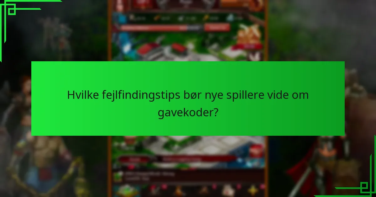 Hvilke fejlfindingstips bør nye spillere vide om gavekoder?