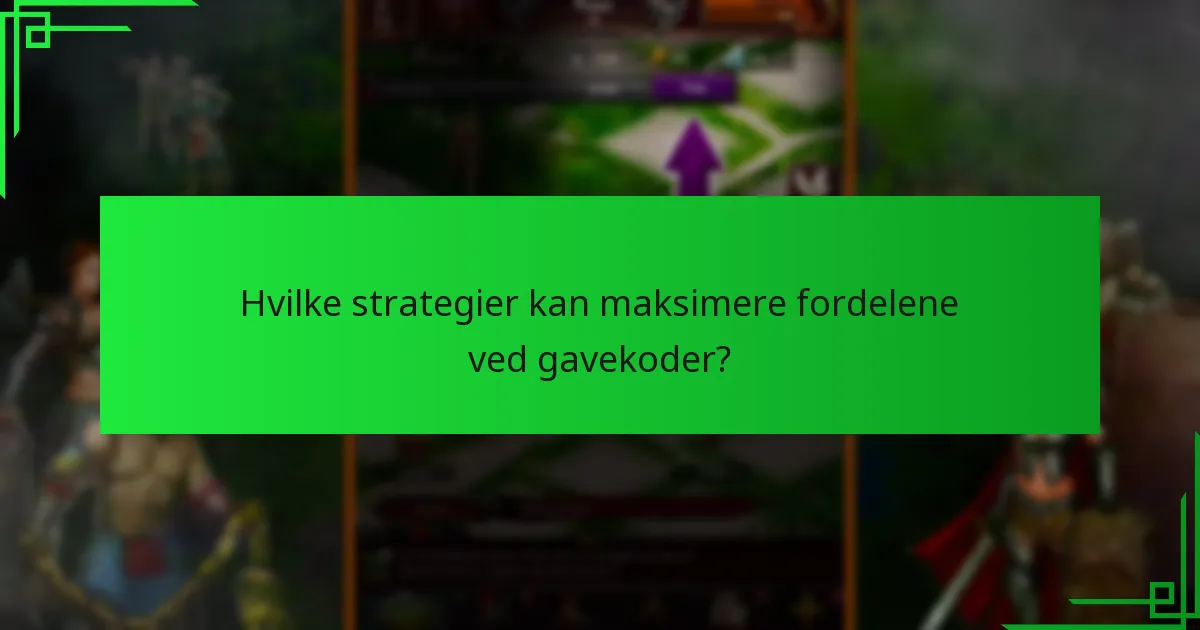 Hvilke strategier kan maksimere fordelene ved gavekoder?